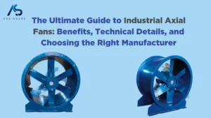 The Ultimate Guide to Industrial Axial Fans: Benefits, Technical Details, and Choosing the Right Manufacturer